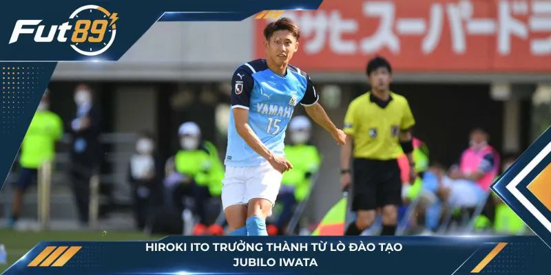 Hiroki Ito trưởng thành từ lò đào tạo Jubilo Iwata