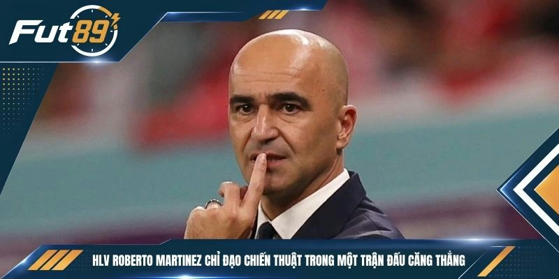HLV Roberto Martinez chỉ đạo chiến thuật trong một trận đấu căng thẳng