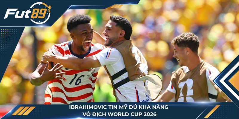 Ibrahimovic tin Mỹ đủ khả năng vô địch World Cup 2026