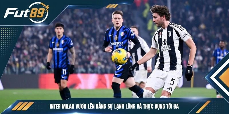 Inter Milan vươn lên bằng sự lạnh lùng và thực dụng tối đa