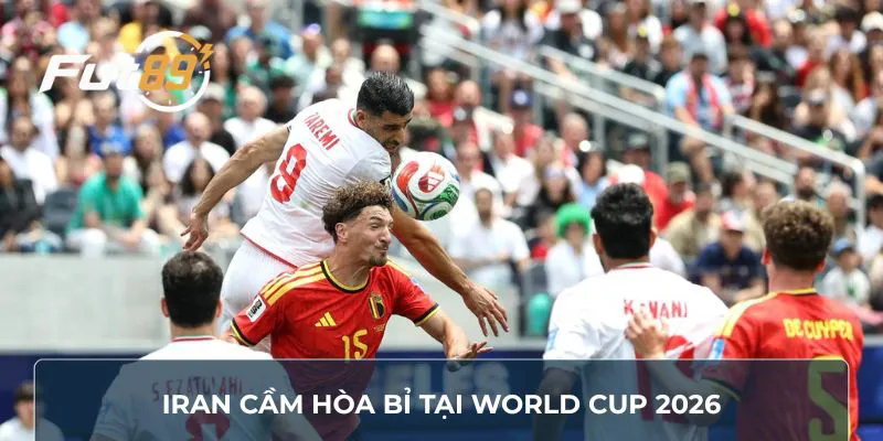 Iran cầm hòa Bỉ tại World Cup 2026