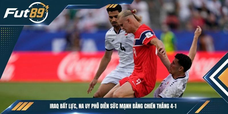 Iraq bất lực, Na Uy phô diễn sức mạnh bằng chiến thắng 4-1