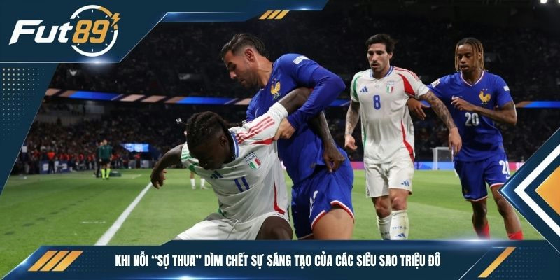 Khi nỗi “sợ thua” dìm chết sự sáng tạo của các siêu sao triệu đô 