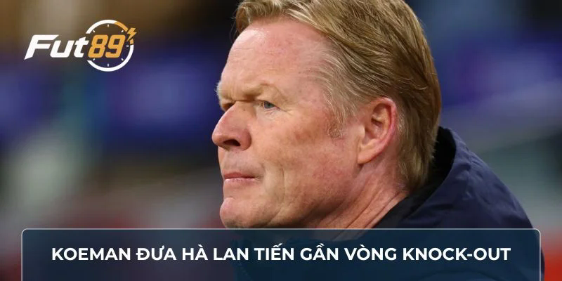 Koeman đưa Hà Lan tiến gần vòng knock-out
