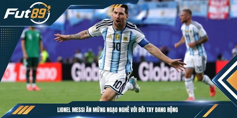 Lionel Messi ăn mừng ngạo nghễ với đôi tay dang rộng