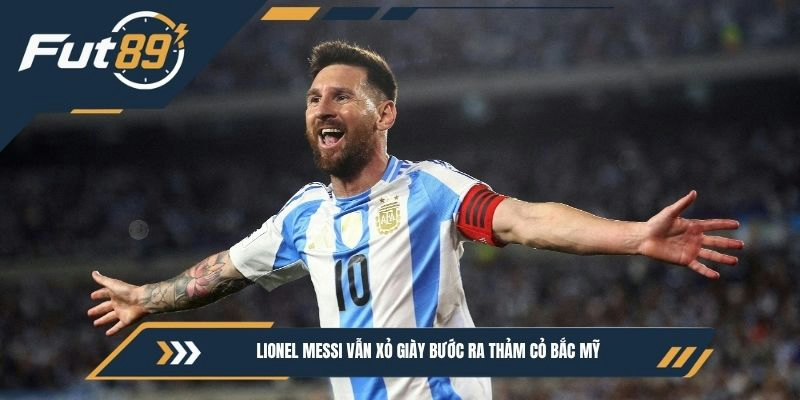 Lionel Messi vẫn xỏ giày bước ra thảm cỏ Bắc Mỹ