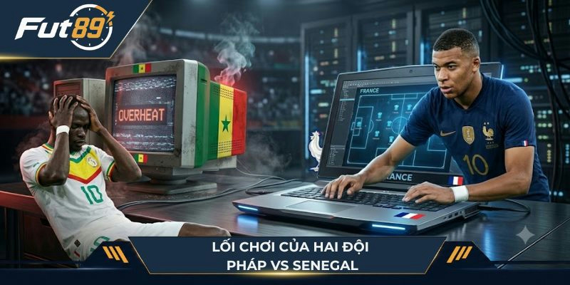 Lối chơi của hai đội Pháp vs Senegal