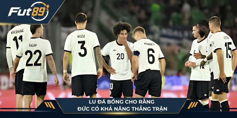Lu Đá Bổng đánh giá Đức có khả năng thắng trận này