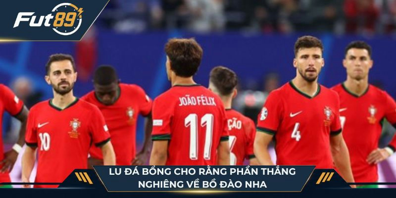 Lu Đá Bổng cho rằng phần thắng nghiêng về Bồ Đào Nha