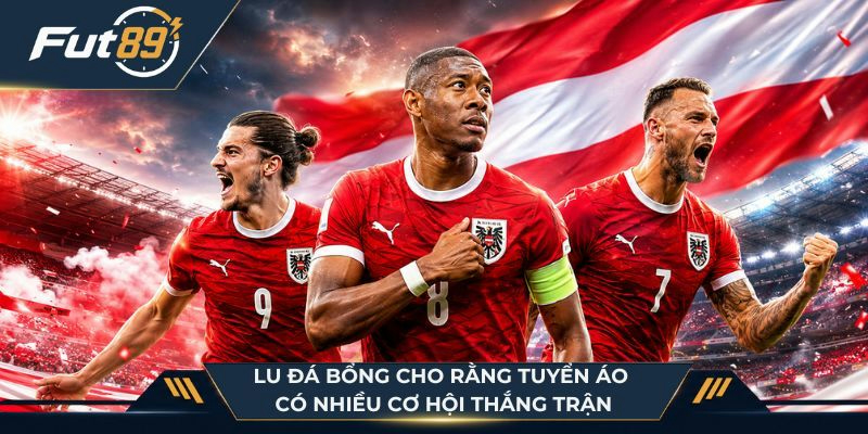 Lu Đá Bổng cho rằng tuyển Áo có nhiều cơ hội thắng trận