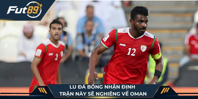 Lu Đá Bổng nhận định trận này sẽ nghiêng về Oman