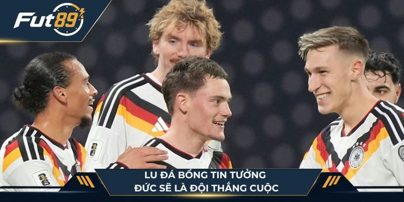 Lu Đá Bổng tin tưởng Đức sẽ là đội thắng cuộc