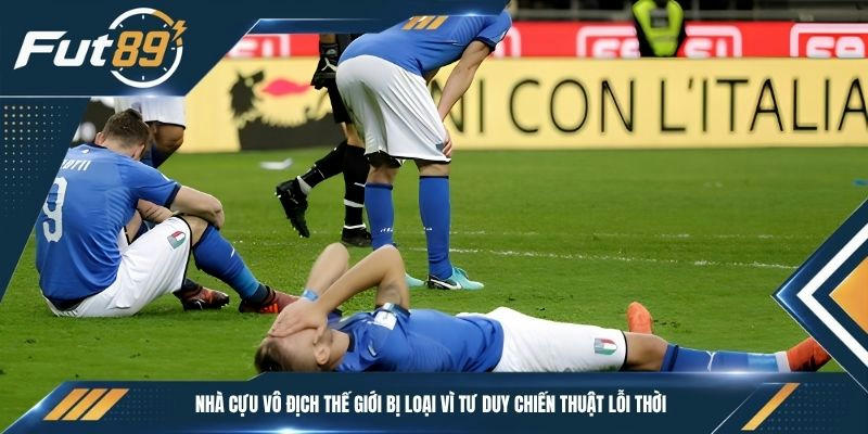 Nhà cựu vô địch thế giới bị loại vì tư duy chiến thuật lỗi thời