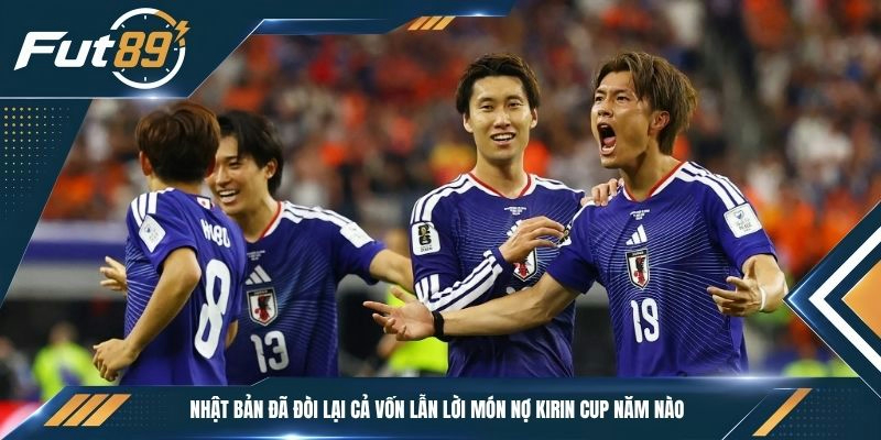 Nhật Bản đã đòi lại cả vốn lẫn lời món nợ Kirin Cup năm nào
