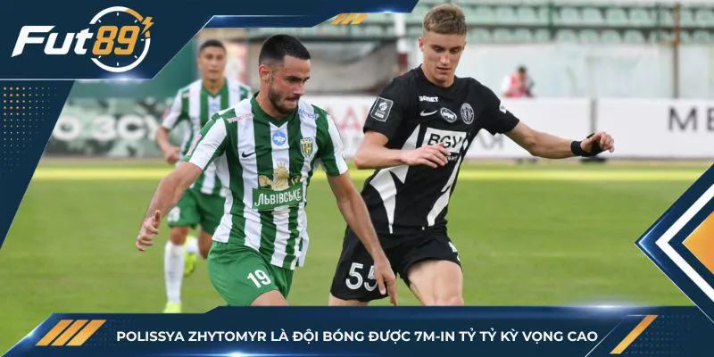 Polissya Zhytomyr là đội bóng được 7m-in Tỷ Tỷ kỳ vọng cao