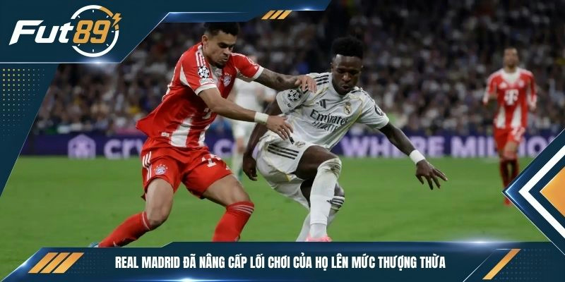 Real Madrid đã nâng cấp lối chơi của họ lên mức thượng thừa
