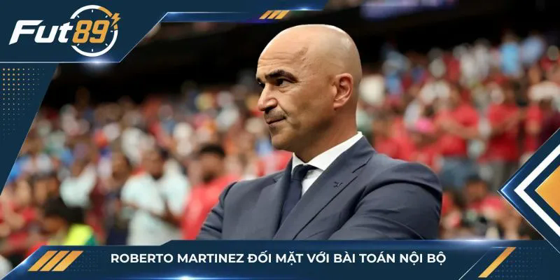 Roberto Martinez đối mặt với bài toán nội bộ