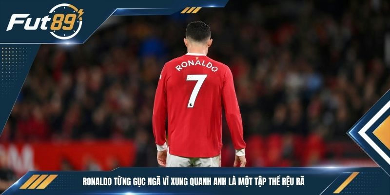 Ronaldo từng gục ngã vì xung quanh anh là một tập thể rệu rã