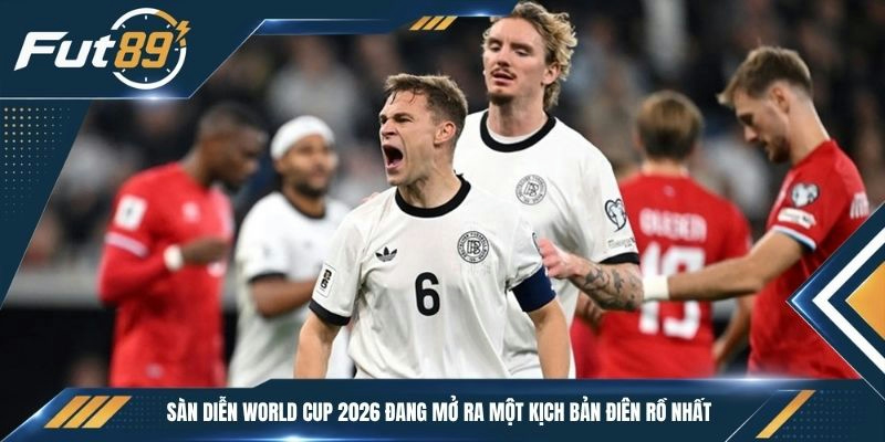 Sàn diễn World Cup 2026 đang mở ra một kịch bản điên rồ nhất