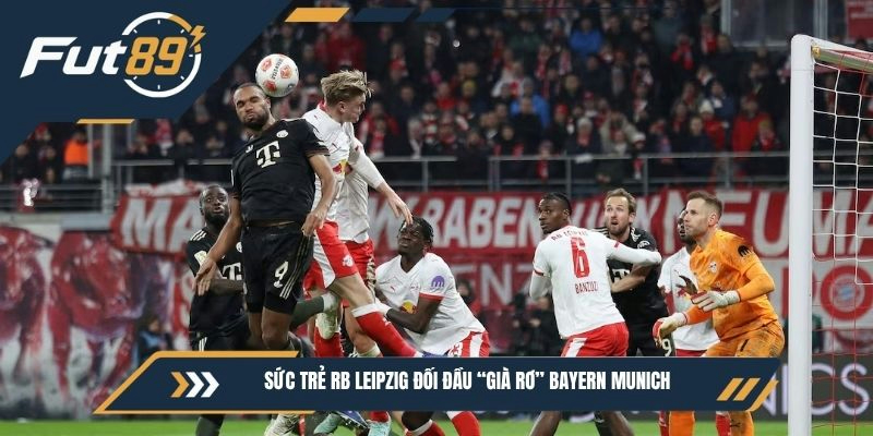 Sức trẻ RB Leipzig đối đầu “già rơ” Bayern Munich
