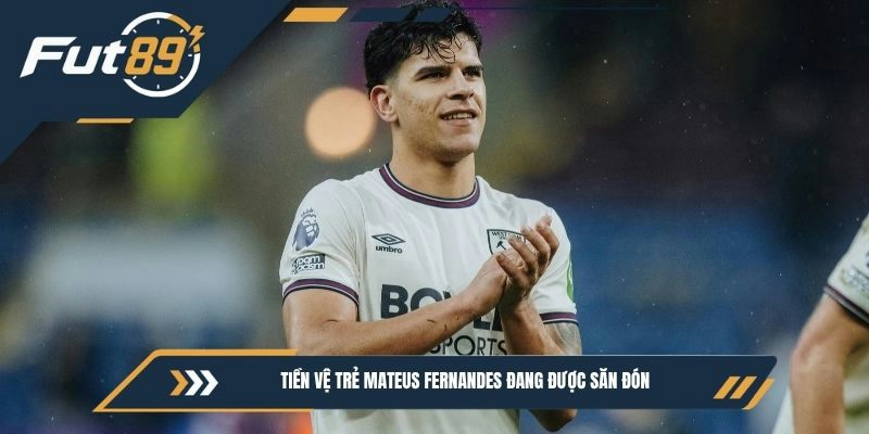 Tiền vệ trẻ Mateus Fernandes đang được săn đón