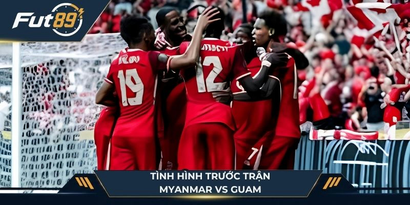 Bối cảnh trước trận Myanmar vs Guam