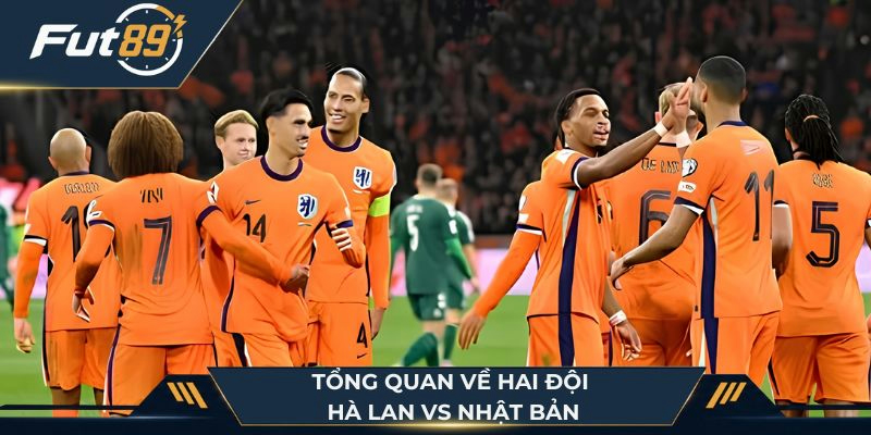 Tổng quan về hai đội Hà Lan vs Nhật Bản trước giờ bóng lăn