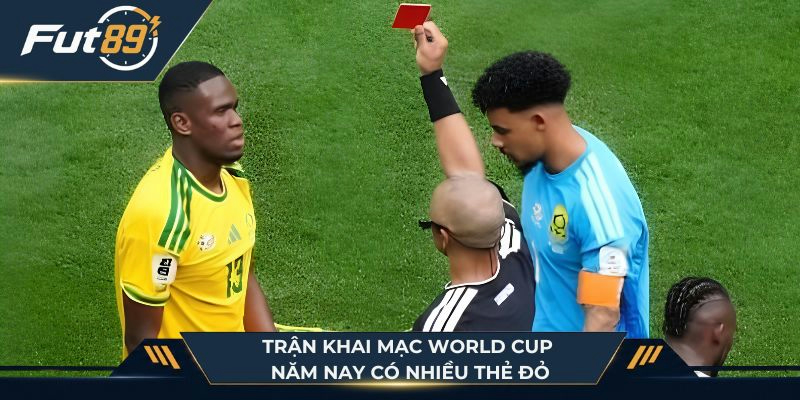 Trận khai mạc World Cup năm nay có nhiều thẻ đỏ