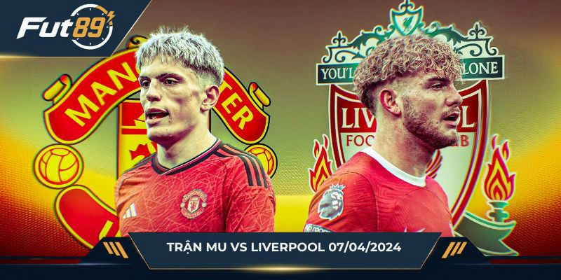 Trận MU vs Liverpool 07/04/2024