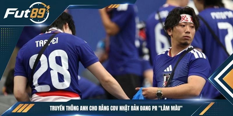 Truyền thông Anh cho rằng CĐV Nhật Bản đang PR "làm màu"