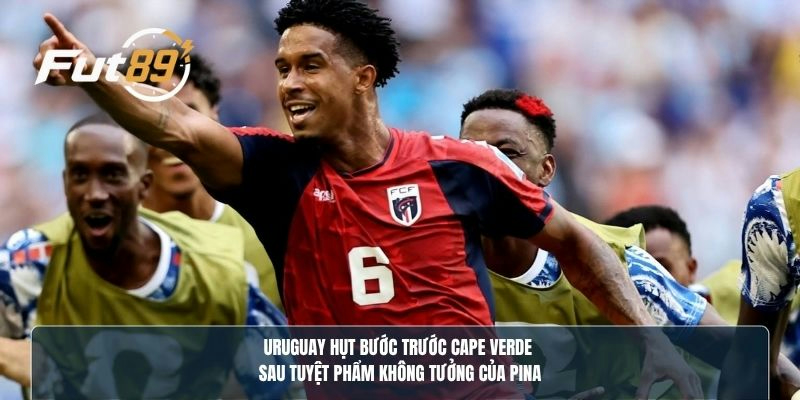 Uruguay hụt bước trước Cape Verde sau tuyệt phẩm không tưởng của Pina 