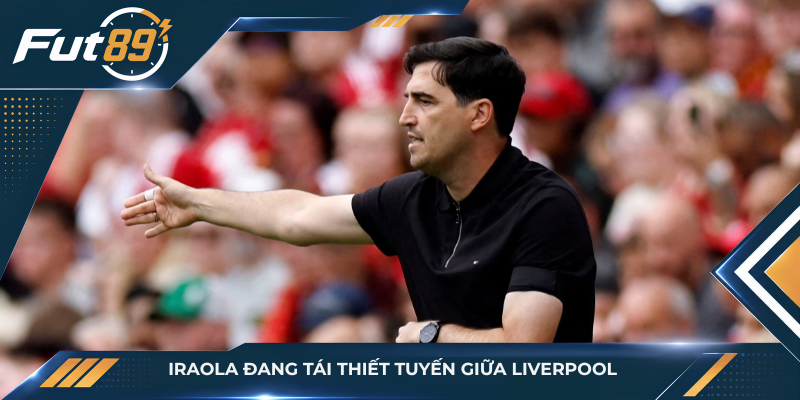 Iraola đang tái thiết tuyến giữa Liverpool