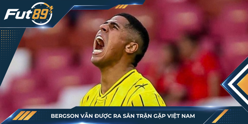 Sự góp mặt của Bergson sẽ tạo thêm thử thách cho hàng thủ Việt Nam