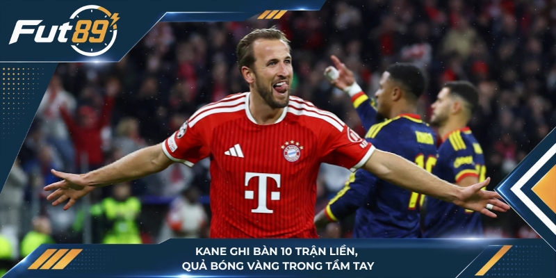 Kane Ghi Bàn 10 Trận Liền, Quả Bóng Vàng Trong Tầm Tay