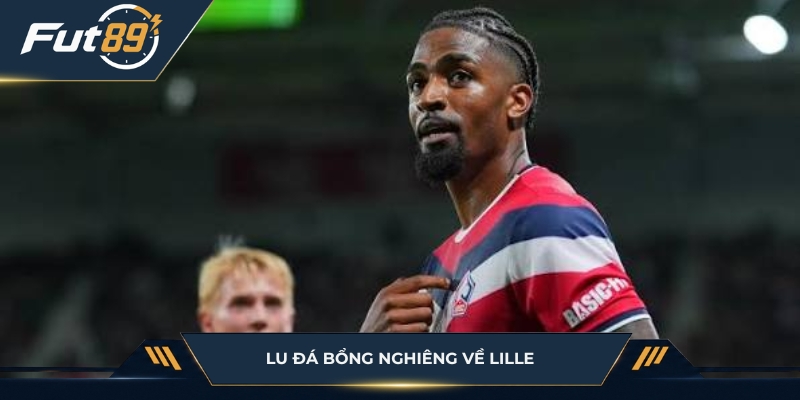 Lu Đá Bổng dự đoán lợi thế nghiêng về Lille