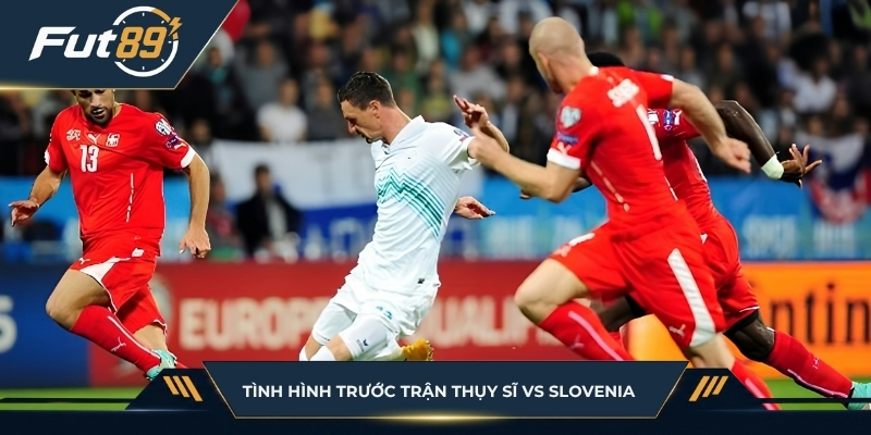 Tình hình trước trận của Thụy Sĩ vs Slovenia