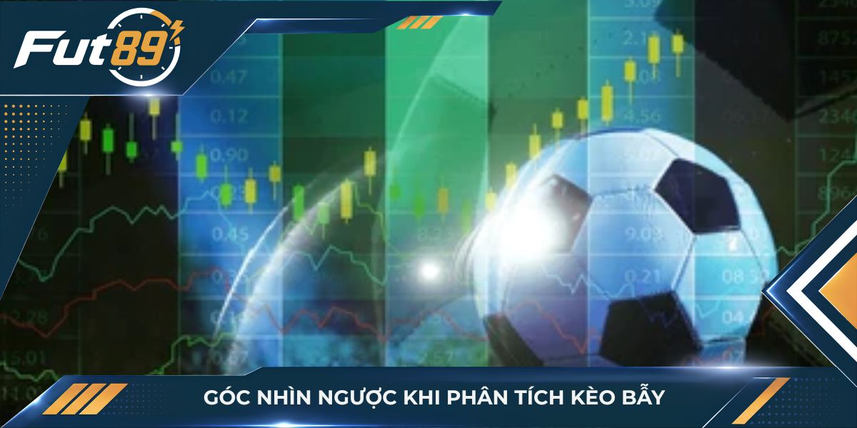 Góc nhìn ngược khi phân tích kèo bẫy