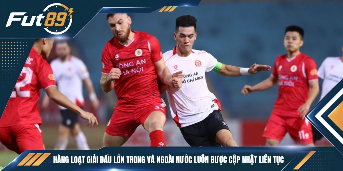 Hàng loạt giải đấu lớn trong và ngoài nước luôn được cập nhật liên tục