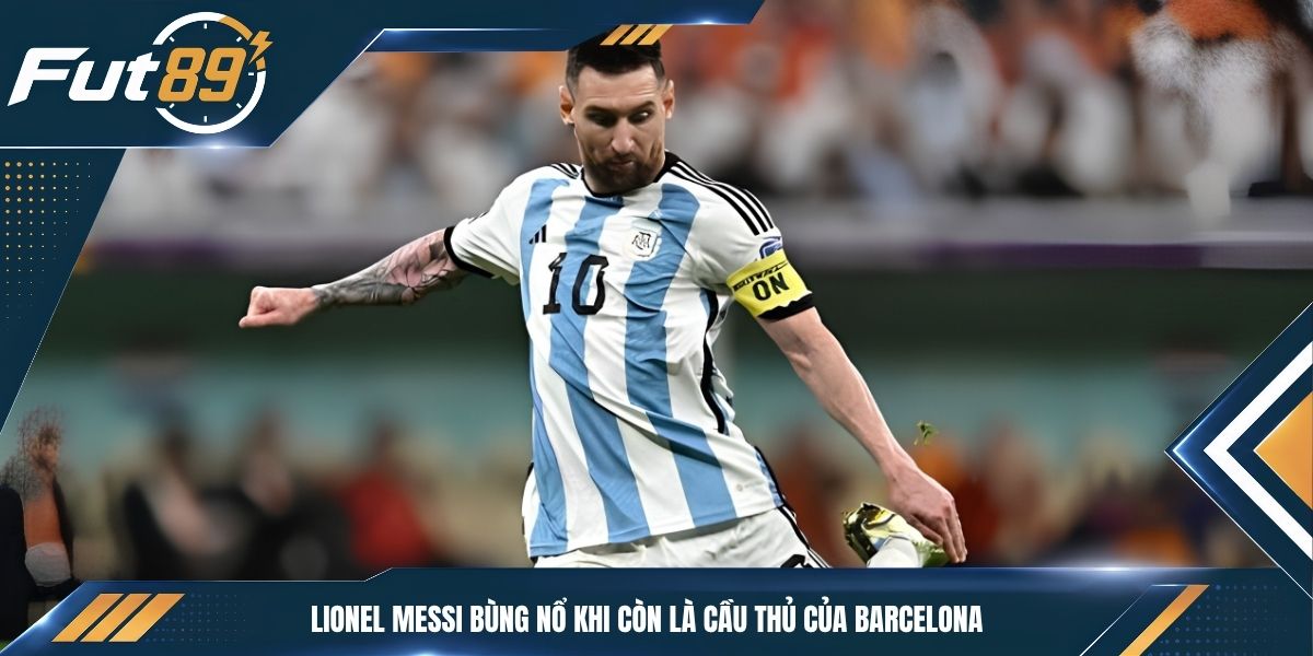 Lionel Messi bùng nổ khi còn là cầu thủ của Barcelona