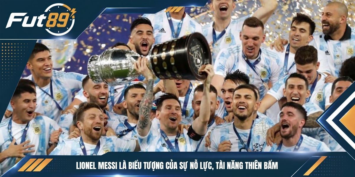 Lionel Messi là biểu tượng của sự nỗ lực, tài năng thiên bẩm