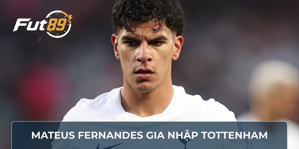 Mateus Fernandes gia nhập Tottenham