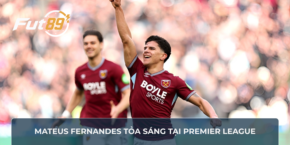 Mateus Fernandes tỏa sáng tại Premier League