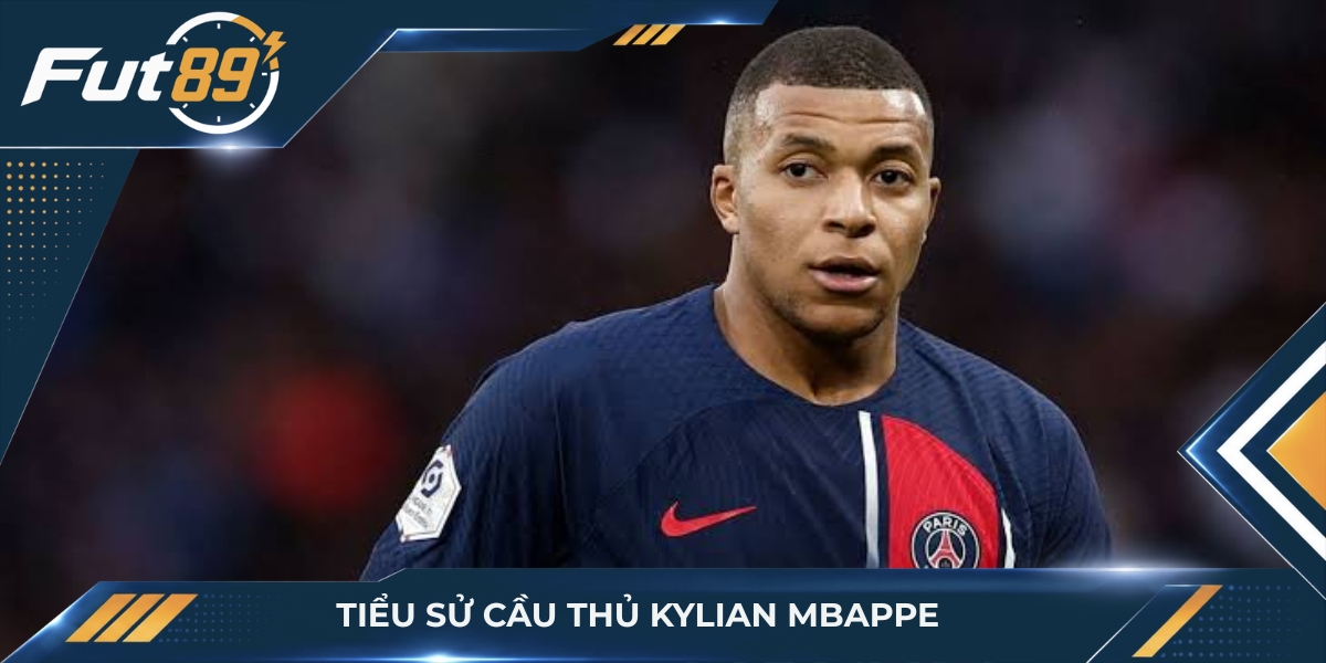 Tiểu sử cầu thủ Kylian Mbappe