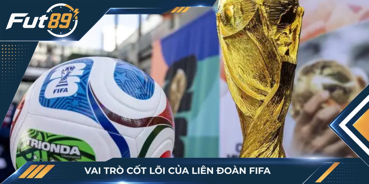 Vai trò cốt lõi của liên đoàn FIFA