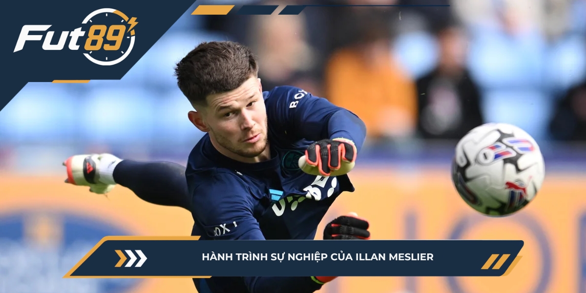 Hành trình sự nghiệp của Illan Meslier