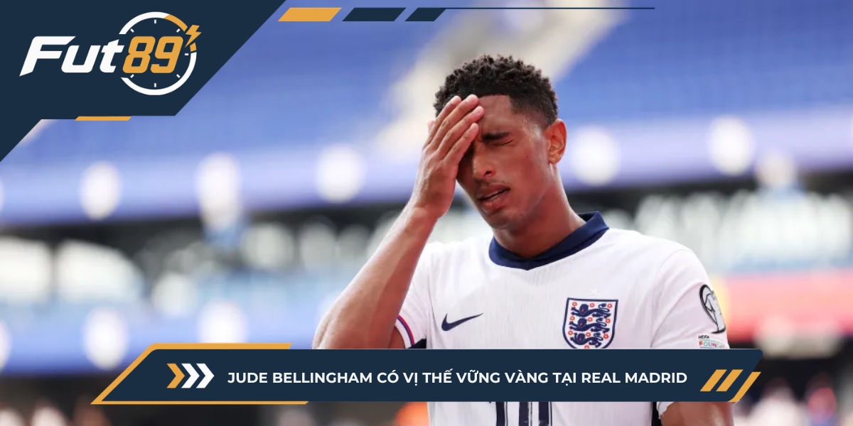 Jude Bellingham có vị thế vững vàng tại Real Madrid