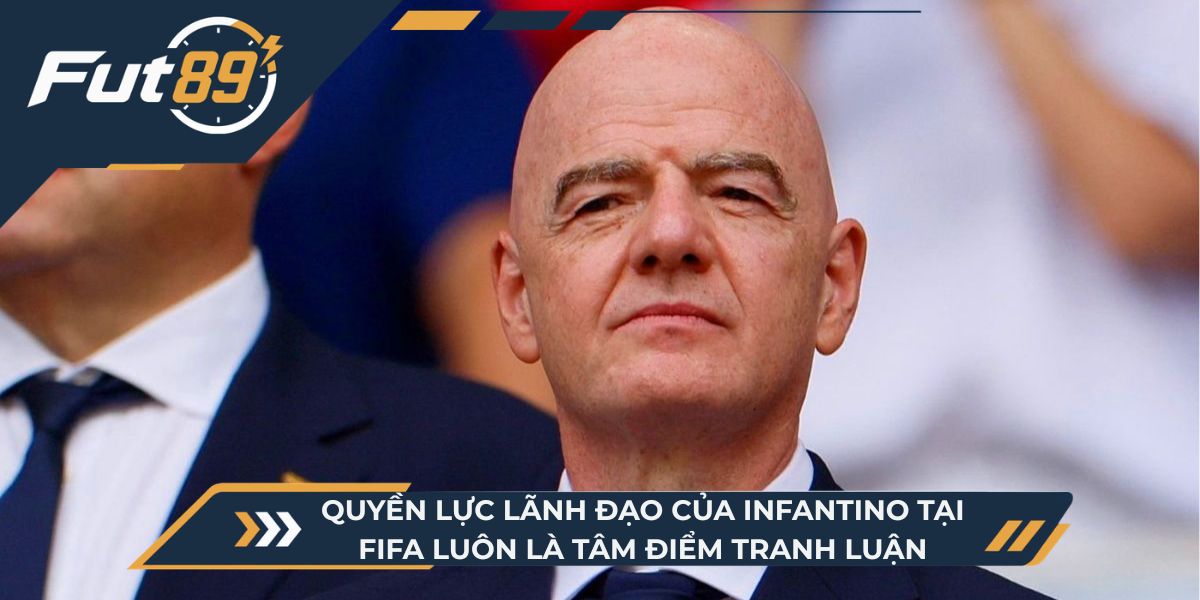 Quyền lực lãnh đạo của Infantino tại FIFA luôn là tâm điểm tranh luận